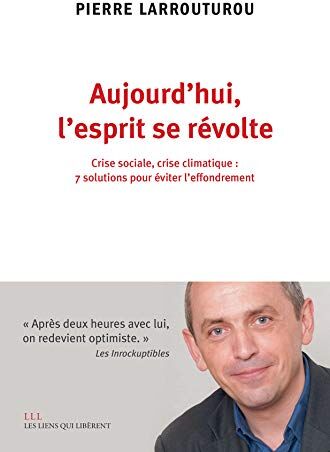 Aujourd'Hui L'Esprit Se Révolte: Crise Sociale, Crise Climatique : 7 Solutions Pour Éviter L'Effondrement (Les Liens Qui Libèrent)