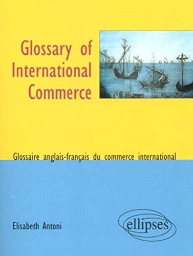 Glossary Of International Commerce : Glossaire Anglais-Français Du Commerce International