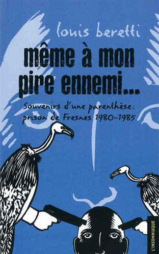 Louis Beretti Même À Mon Pire Ennemi...Souvenirs D'Une Parenthèse : Fresnes 1980-1985