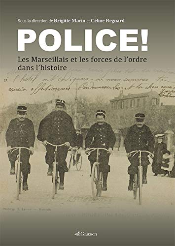 Collectif Police ! : Les Marseillais Et Les Forces De L'Ordre Dans L'Histoire