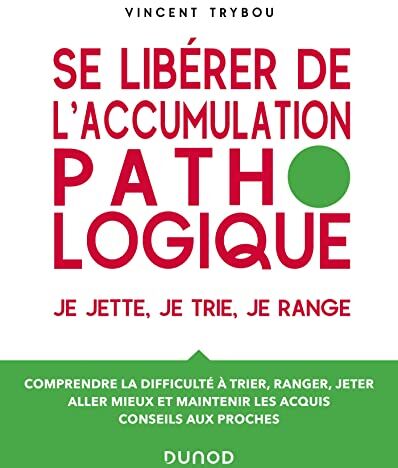 Vincent Trybou Se Libérer De L'Accumulation Pathologique: Je Jette, Je Trie, Je Range