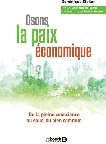 Dominique Steiler Osons La Paix Économique : De La Pleine Conscience Au Souci Du Bien Commun