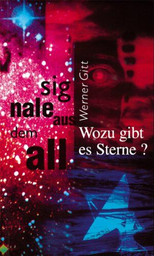 Werner Gitt Signale Aus Dem All: Wozu Gibt Es Sterne?