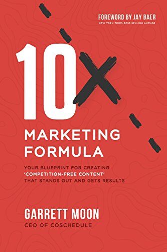 Garrett Moon 10x Marketing Formula: Your Blueprint For Creating 'Competition-Free Content' That Stands Out And Gets Results