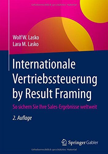 Lasko, Wolf W. Internationale Vertriebssteuerung By Result Framing: So Sichern Sie Ihre Sales-Ergebnisse Weltweit