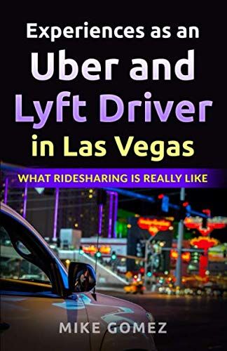Mike Gomez Experiences As An Uber And Lyft Driver In Las Vegas: What Ridesharing Is Really Like