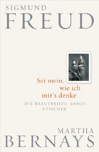 Sigmund Freud Sei Mein, Wie Ich Mir'S Denke: Die Brautbriefe Bd. 1 (Juni 1882-Juli 1883)