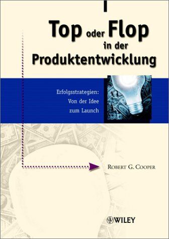 Cooper, Robert G. Oder Flop In Der Produktentwicklung: Erfolgsstrategien: Von Der Idee Zum Launch