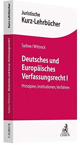 Gernot Sydow Deutsches Und Europäisches Verfassungsrecht I: Prinzipien, Institutionen, Verfahren (Kurzlehrbücher Für Das Juristische Studium)