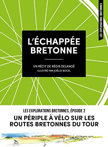 Régis Delanoë L'Échappée Bretonne: Un Périple À Vélo Sur Les Routes Bretonnes Du Tour