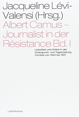 Jacqueline Lévi-Valensi Albert Camus - Journalist In Der Résistance Bd. I: Leitartikel Und Artikel In Der Untergrund- Und Tageszeitung Combat Von 1944 Bis 1947 (Laika Theorie)