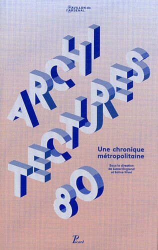 Soline Nivet et Lionel Engrand (sous la dir. de) Architectures 80 : Une Chronique Métropolitaine