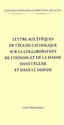 Congrégation Doctrine de Foi Lettre Aux Évêques De L'Eglise Catholique Sur La Collaboration De L'Homme Et De La Femme Dans L'Eglise Et Dans Le Monde