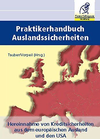 Klaus Vorpeil Praktikerhandbuch Auslandssicherheiten: Hereinnahme Von Kreditsicherheiten Aus Dem Europäischen Ausland Und Den Usa