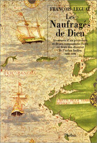 F Leguat Les Naufragés De Dieu : Aventures D'Un Protestant Et De Ses Compagnons Exilés En Deux Îles Désertes De L'Océan Indien, 1690-1698 (Phébus)