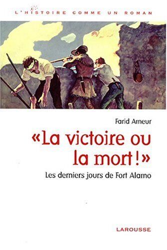 Farid Ameur Les Derniers Jours De Fort Alamo - La Victoire Ou La Mort