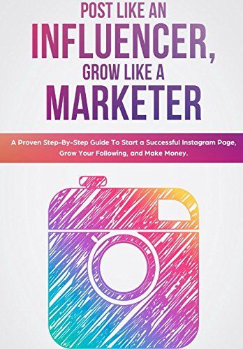 Justin Monsanto Post Like An Influencer, Grow Like A Marketer: A Proven Step-By-Step Guide To Start A Successful Instagram Page, Grow Your Following, And Make Money.