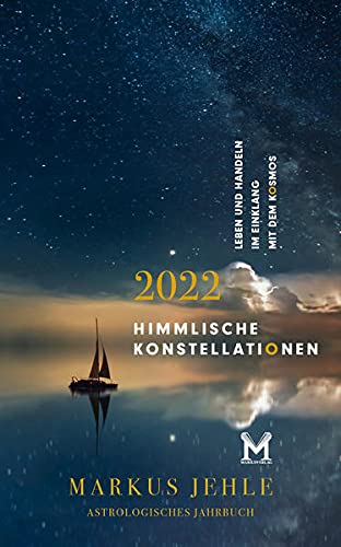 Markus Jehle Himmlische Konstellationen 2022: Astrologisches Jahrbuch