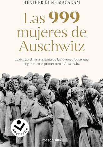 Macadam, Heather Dune Las 999 Mujeres De Auschwitz: La Extraordinaria Historia De Las Jóvenes Judías Que Llegaron En El Primer Tren A Auschwitz (No Ficción)