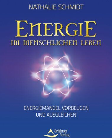 Nathalie Schmidt Energie Im Menschlichen Leben - Energiemangel Vorbeugen Und Ausgleichen