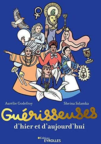 Aurélie Godefroy Guérisseuses, D'Hier Et D'Aujourd'Hui: 50 Femmes Puissantes