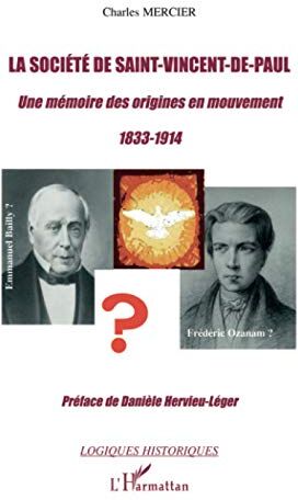 Charles Mercier La Société De Saint-Vincent-De-Paul: Une Mémoire Des Origines En Mouvement 1833-1914 Emmanuel Bailly ? Frédéric Ozanam ?