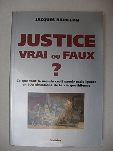 Jacques Barillon Justice. Vrai Ou Faux ? Ce Que Tout Le Monde Croit Savoir Mais Ignore En 100 Situations De La Vie Quotidienne