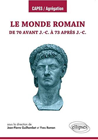 Jean-Pierre Guilhembet Le Monde Romain De 70 Avant Jésus-Christ À 73 Après Jésus-Christ (Capes/agregation)