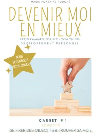 Marie Fontaine Fouché Devenir Moi En Mieux ! Comment Se Fixer Des Objectifs Et Trouver Sa Voie ?: Programme D'Auto-Coaching En 7 Étapes Concrètes : Cahier N°1 (Devenir Moi ... De Développement Personnel., Band 1)