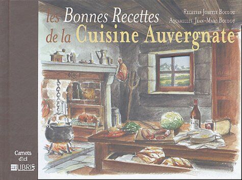 Josette Boudou Les Bonnes Recettes De La Cuisine Auvergnate (Carnets D'Ici)