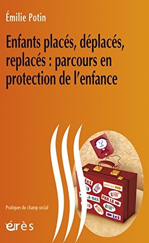 Emilie Potin Enfants Placés, Déplacés, Replacés : Parcours En Protection De L'Enfance