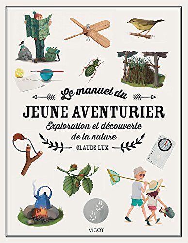 Claude Lux Le Manuel Du Jeune Aventurier : Exploration Et Découverte De La Nature