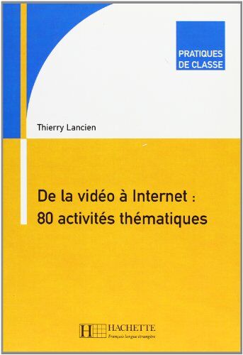 Thierry Lancien De La Vidéo À Internet : 80 Activités Thématiques (Pratique De Classe)