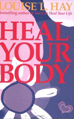 Hay, Louise L. Heal Your Body: The Mental Causes For Physical Illness And The Metaphysical Way To Overcome Them