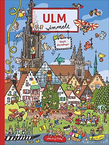 Steph Burlefinger Ulm Wimmelt. Zwischen Münster, Stadthaus, Donauufer Und Neu-Ulm: Überall Quirliges Gewimmel. Neues Entdecken Und Altbekanntes Wiederfinden. Ein Wimmelbuch Für Die Ganze Familie.