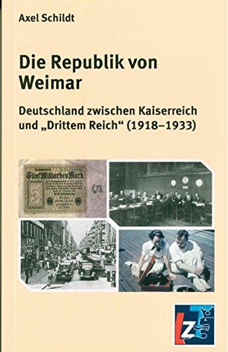 Axel Schildt Die Republik Von Weimar: Deutschland Zwischen Kaiserreich Und Drittem Reich (1918-1933)