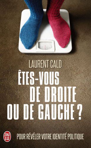 Laurent Cald Etes-Vous De Droite Ou De Gauche ? : Pour Révéler Votre Identité Politique