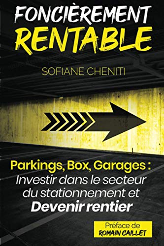 Sofiane Cheniti Foncièrement Rentable (Parkings, Box, Garages : Investir Dans Le Secteur Du Stationnement Et Devenir Rentier Immobilier)