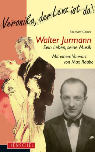 Eberhard Görner Walter Jurmann. Sein Leben, Seine Musik: Mit Einem Vorwort Von Max Raabe