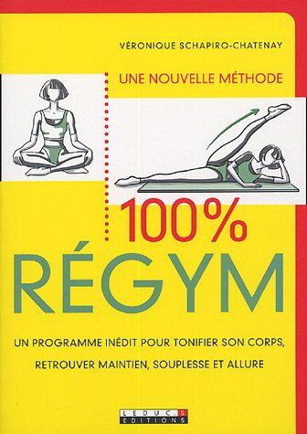 Véronique Schapiro-Chatenay Une Nouvelle Méthode 100% Régym : Un Programme Inédit Pour Tonifier Son Corps, Retrouver Maintien, Souplesse Et Allure