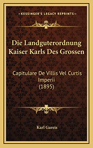 Karl Gareis Die Landguterordnung Kaiser Karls Des Grossen: Capitulare De Villis Vel Curtis Imperii (1895)