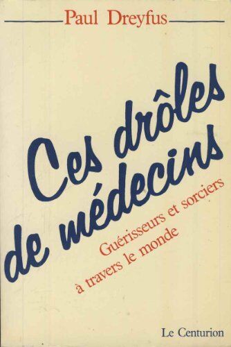 Paul Dreyfus Ces Drôles De Médecins : Guérisseurs Et Sorciers À Travers Le Monde (Bern Chevallier)