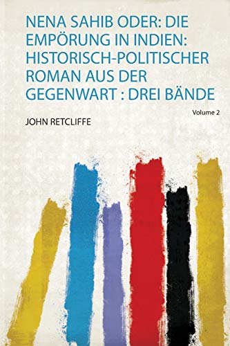 Nena Sahib Oder: Die Empörung In Indien: Historisch-Politischer Roman Aus Der Gegenwart: Drei Bände