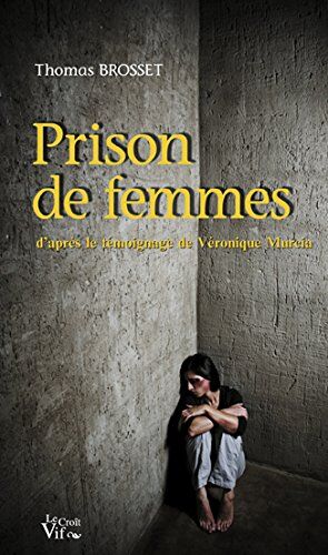 Thomas Brosset Prison De Femmes. D'Après Le Témoignage De Véronique Murcia