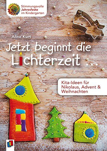 Aline Kurt Jetzt Beginnt Die Lichterzeit ... - Kita-Ideen Für Nikolaus, Advent Und Weihnachten (Stimmungsvolle Jahresfeste Im Kindergarten)