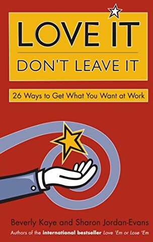 Beverly Kaye Love It, Don'T Leave It: 26 Ways To Get What You Want At Work