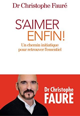 Christophe Fauré S'Aimer Enfin ! Un Chemin Initiatique Pour Retrouver L'Essentiel