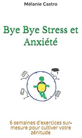 Mélanie Castro Bye Bye Stress Et Anxiété: 6 Semaines D'Exercices Sur-Mesure Pour Cultiver Votre Zénitude