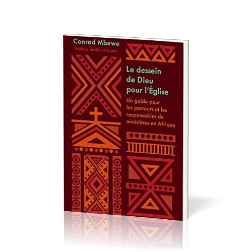 Conrad Mbewe Le Dessein De Dieu Pour L'Église: Un Guide Pour Les Pasteurs Et Les Responsables De Ministères En Afrique