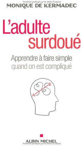 Monique de Kermadec L'Adulte Surdoué : Apprendre À Faire Simple Quand On Est Compliqué